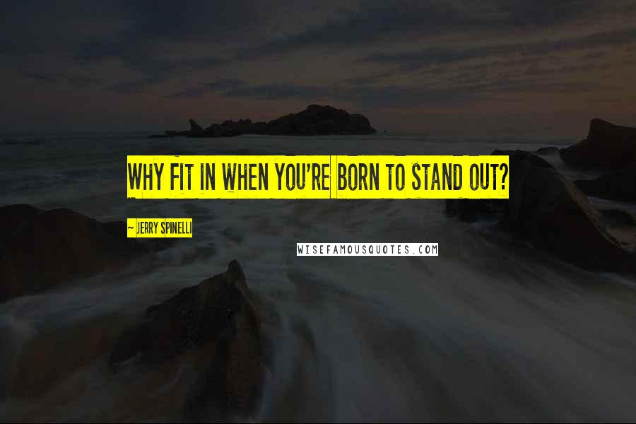 Jerry Spinelli Quotes: Why fit in when you're born to stand out?