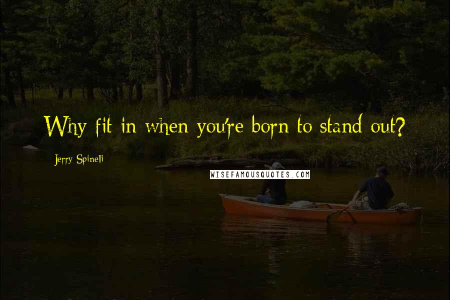 Jerry Spinelli Quotes: Why fit in when you're born to stand out?