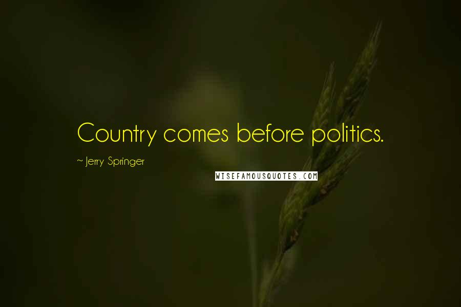 Jerry Springer Quotes: Country comes before politics.