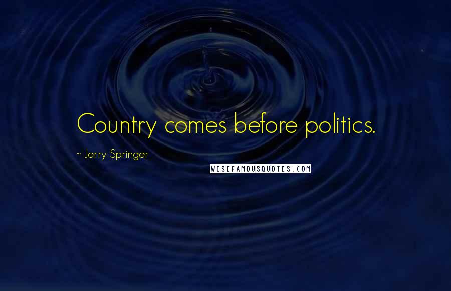 Jerry Springer Quotes: Country comes before politics.