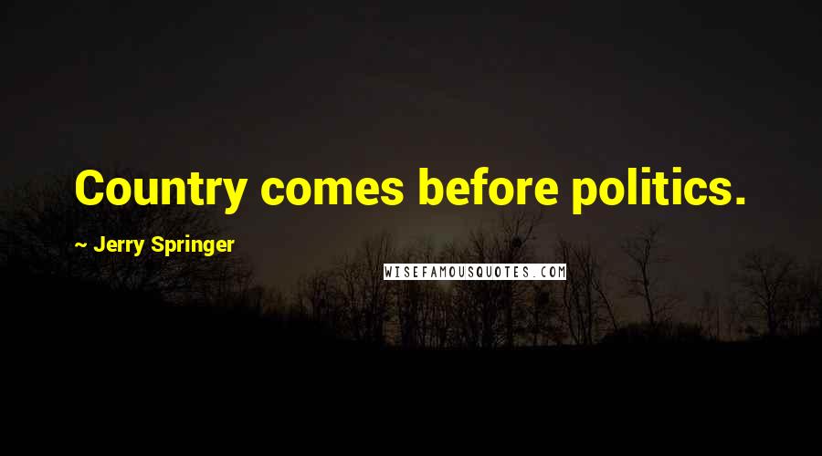 Jerry Springer Quotes: Country comes before politics.