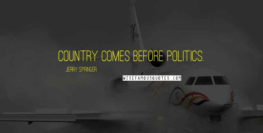 Jerry Springer Quotes: Country comes before politics.