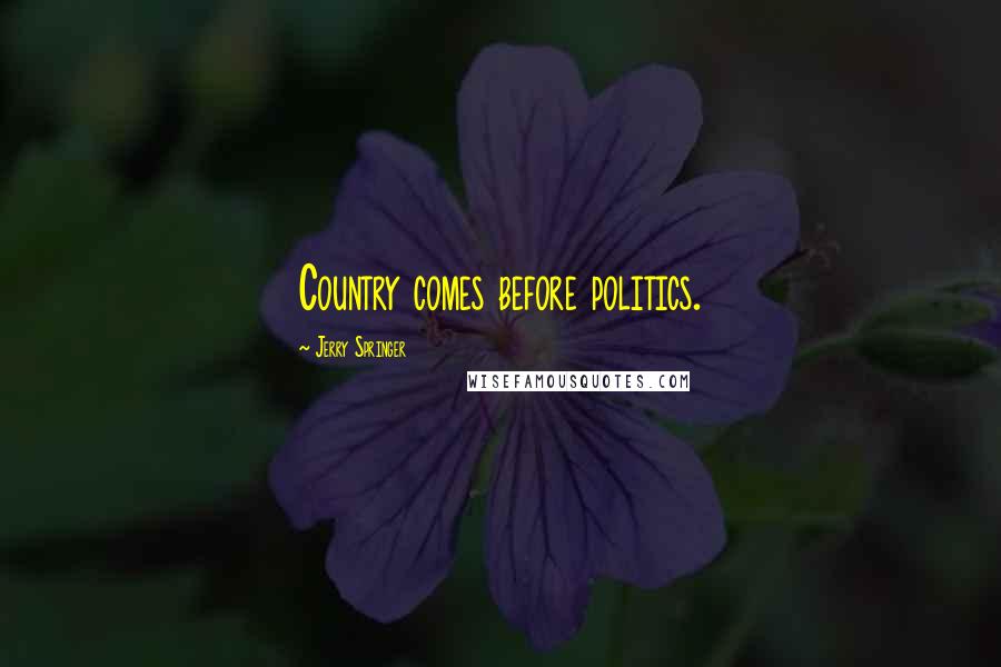 Jerry Springer Quotes: Country comes before politics.