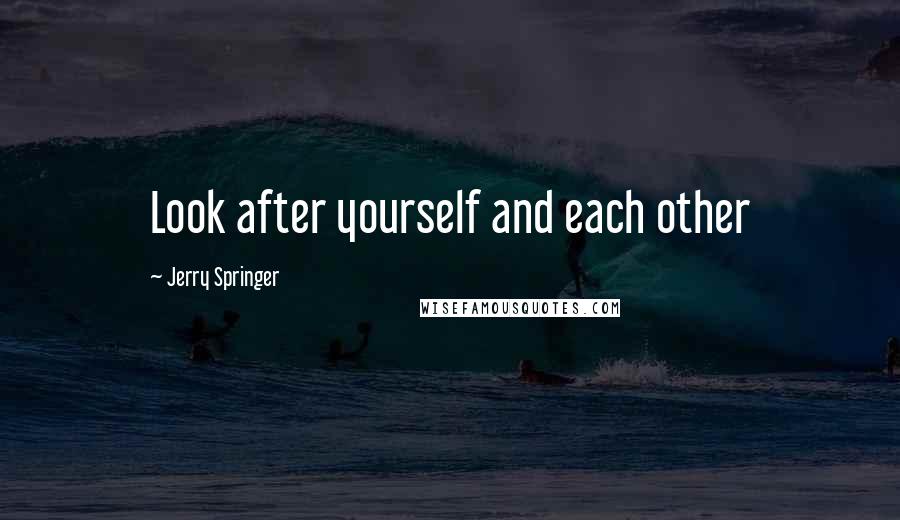 Jerry Springer Quotes: Look after yourself and each other