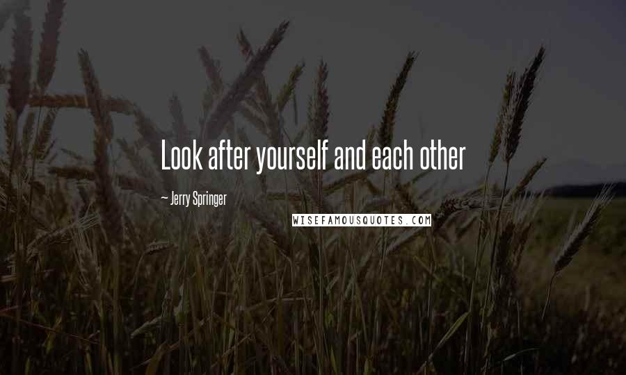 Jerry Springer Quotes: Look after yourself and each other