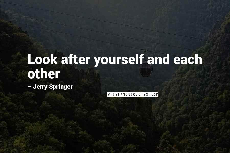 Jerry Springer Quotes: Look after yourself and each other