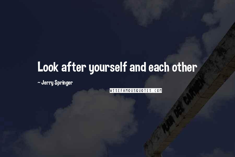 Jerry Springer Quotes: Look after yourself and each other