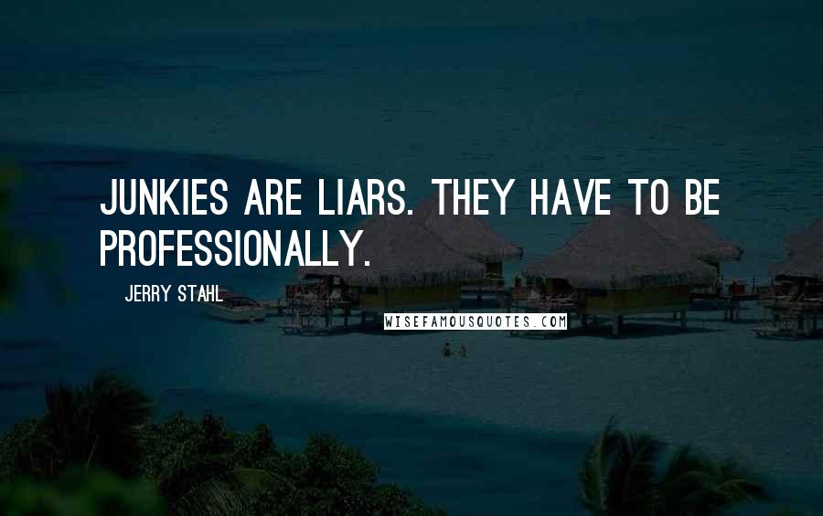 Jerry Stahl Quotes: Junkies are liars. They have to be professionally.