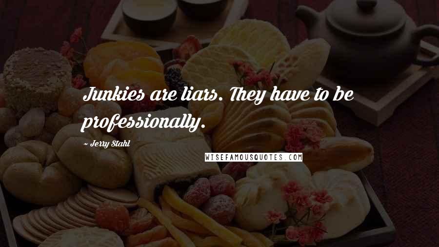 Jerry Stahl Quotes: Junkies are liars. They have to be professionally.
