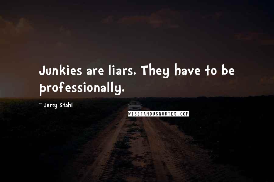 Jerry Stahl Quotes: Junkies are liars. They have to be professionally.