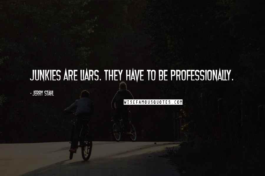 Jerry Stahl Quotes: Junkies are liars. They have to be professionally.