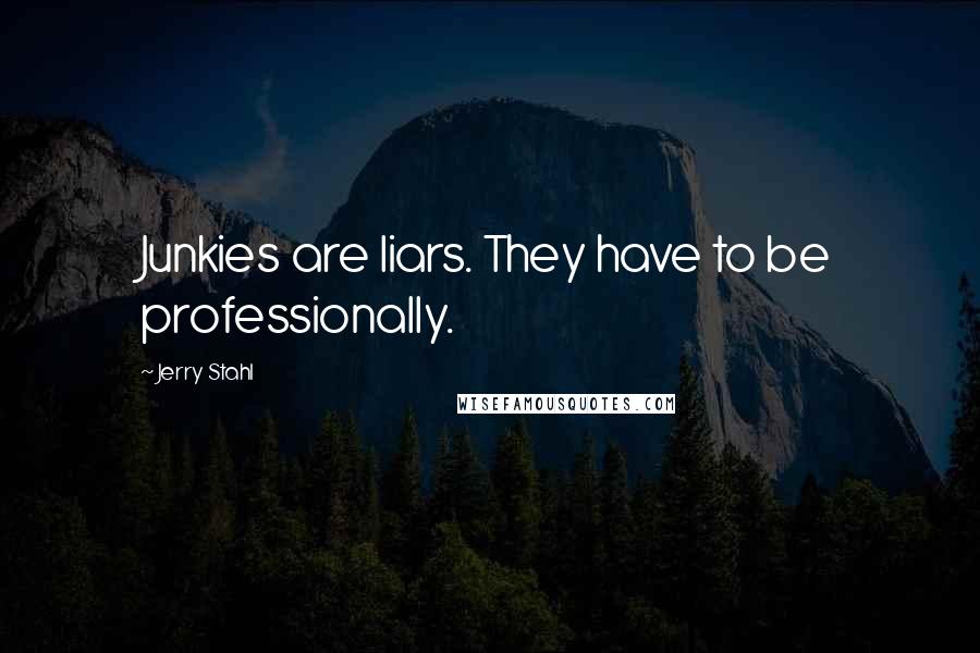 Jerry Stahl Quotes: Junkies are liars. They have to be professionally.