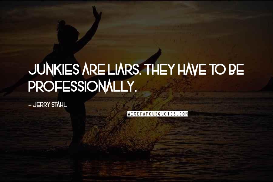 Jerry Stahl Quotes: Junkies are liars. They have to be professionally.