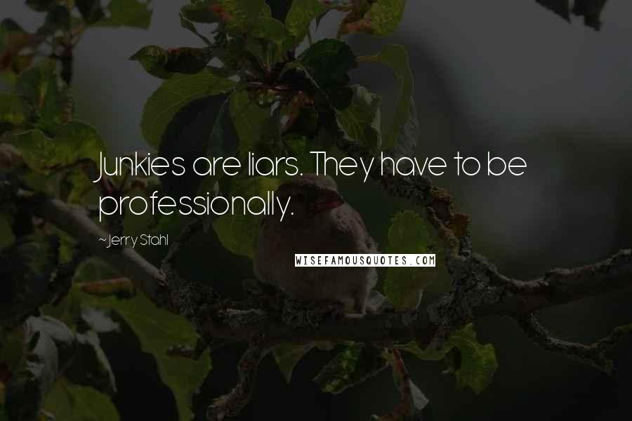 Jerry Stahl Quotes: Junkies are liars. They have to be professionally.