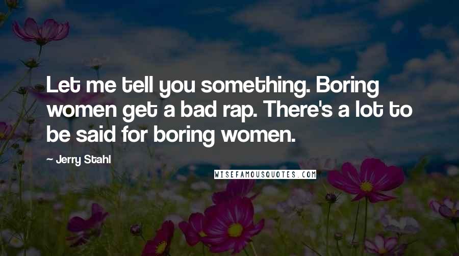 Jerry Stahl Quotes: Let me tell you something. Boring women get a bad rap. There's a lot to be said for boring women.