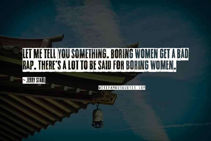 Jerry Stahl Quotes: Let me tell you something. Boring women get a bad rap. There's a lot to be said for boring women.