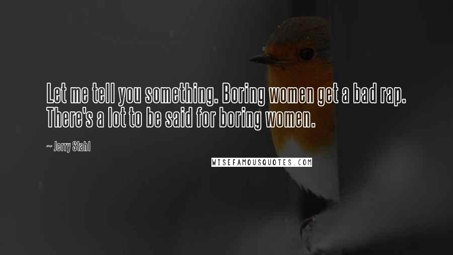 Jerry Stahl Quotes: Let me tell you something. Boring women get a bad rap. There's a lot to be said for boring women.