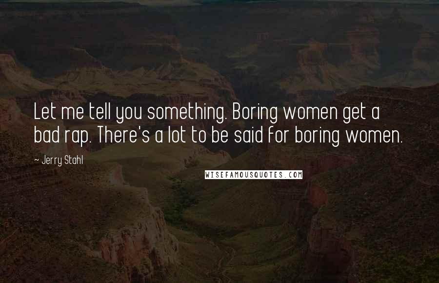 Jerry Stahl Quotes: Let me tell you something. Boring women get a bad rap. There's a lot to be said for boring women.