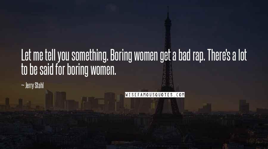 Jerry Stahl Quotes: Let me tell you something. Boring women get a bad rap. There's a lot to be said for boring women.