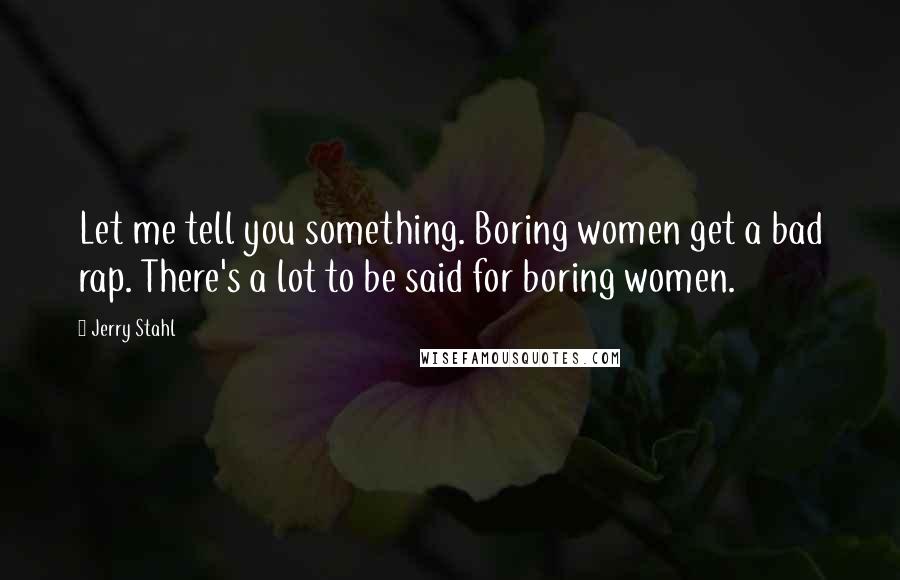 Jerry Stahl Quotes: Let me tell you something. Boring women get a bad rap. There's a lot to be said for boring women.