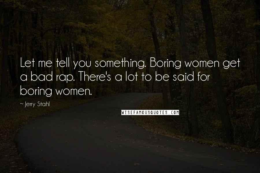 Jerry Stahl Quotes: Let me tell you something. Boring women get a bad rap. There's a lot to be said for boring women.