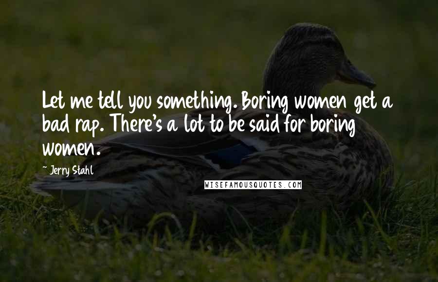 Jerry Stahl Quotes: Let me tell you something. Boring women get a bad rap. There's a lot to be said for boring women.