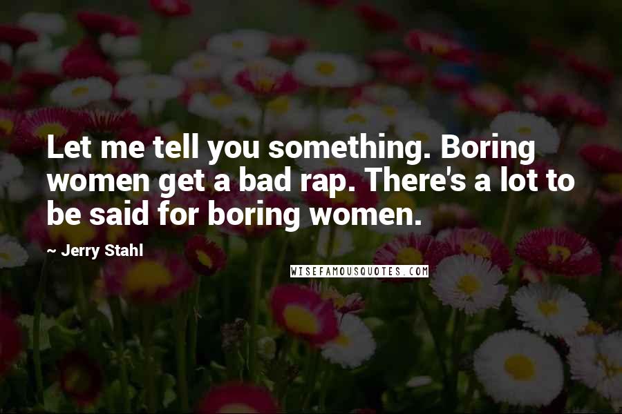 Jerry Stahl Quotes: Let me tell you something. Boring women get a bad rap. There's a lot to be said for boring women.