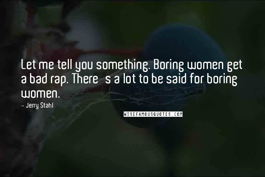 Jerry Stahl Quotes: Let me tell you something. Boring women get a bad rap. There's a lot to be said for boring women.