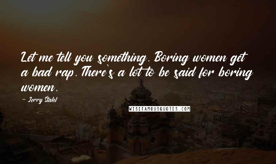 Jerry Stahl Quotes: Let me tell you something. Boring women get a bad rap. There's a lot to be said for boring women.