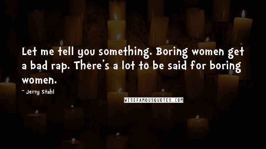 Jerry Stahl Quotes: Let me tell you something. Boring women get a bad rap. There's a lot to be said for boring women.