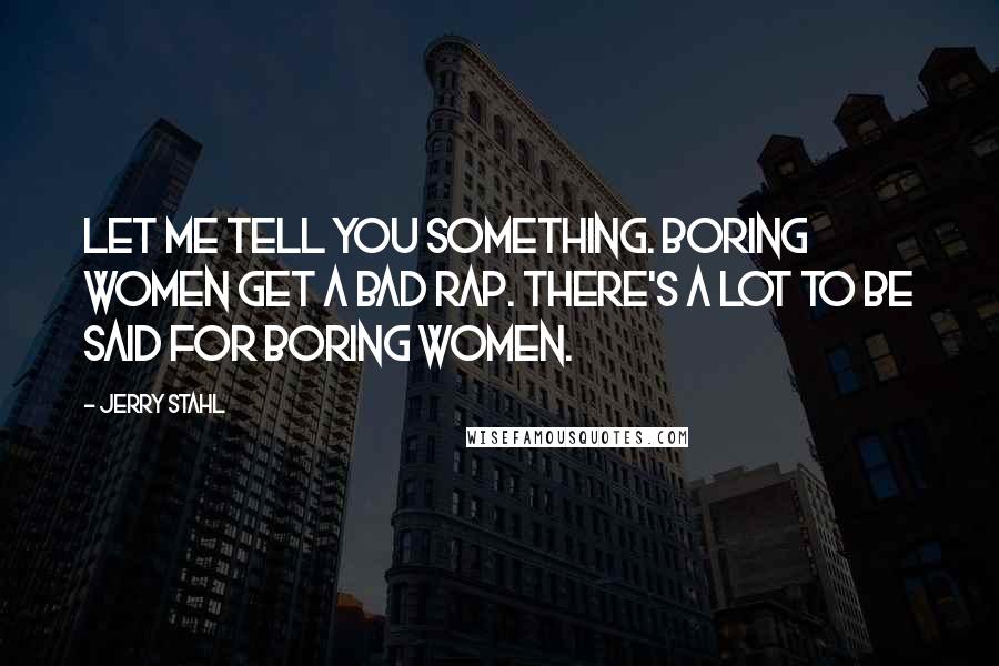 Jerry Stahl Quotes: Let me tell you something. Boring women get a bad rap. There's a lot to be said for boring women.