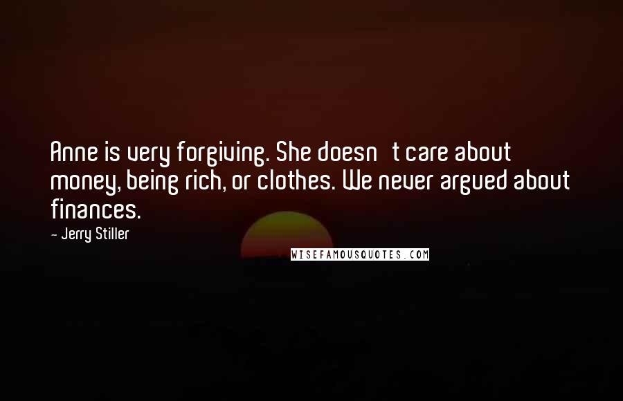 Jerry Stiller Quotes: Anne is very forgiving. She doesn't care about money, being rich, or clothes. We never argued about finances.