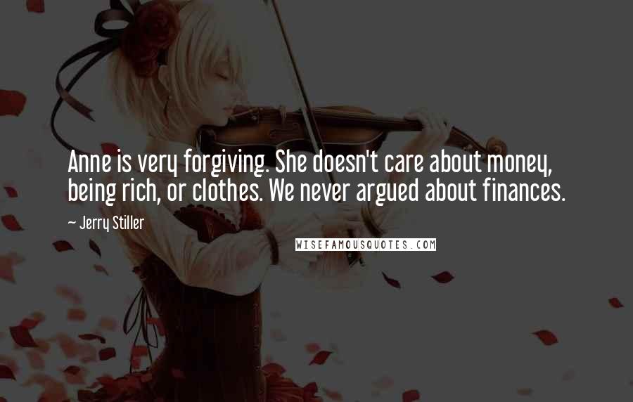 Jerry Stiller Quotes: Anne is very forgiving. She doesn't care about money, being rich, or clothes. We never argued about finances.