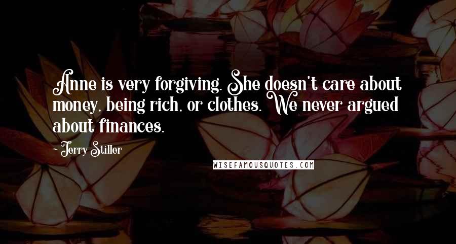 Jerry Stiller Quotes: Anne is very forgiving. She doesn't care about money, being rich, or clothes. We never argued about finances.