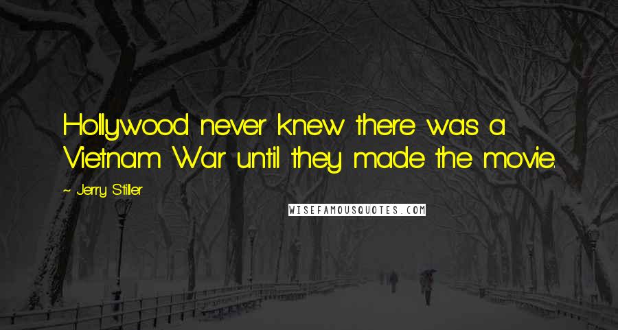 Jerry Stiller Quotes: Hollywood never knew there was a Vietnam War until they made the movie.