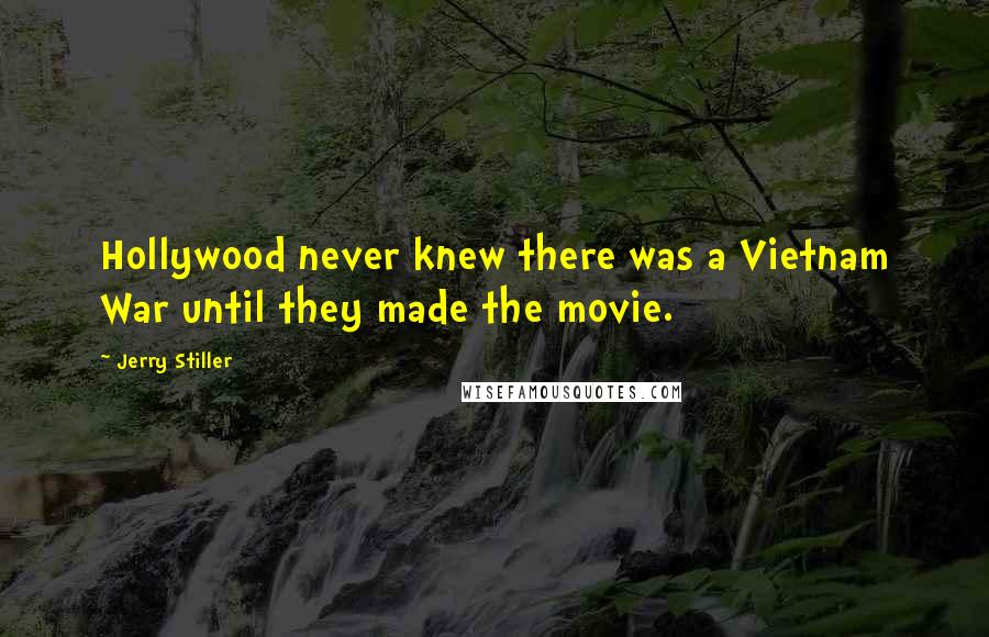 Jerry Stiller Quotes: Hollywood never knew there was a Vietnam War until they made the movie.