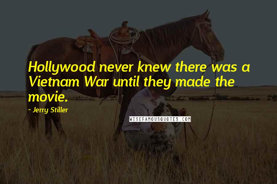 Jerry Stiller Quotes: Hollywood never knew there was a Vietnam War until they made the movie.