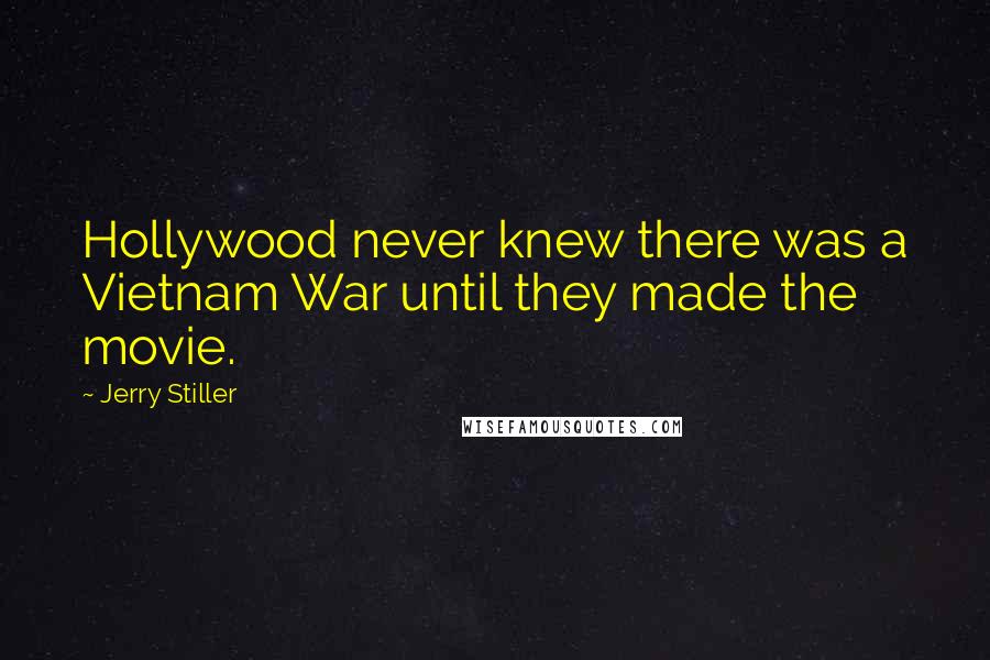 Jerry Stiller Quotes: Hollywood never knew there was a Vietnam War until they made the movie.