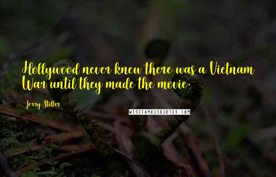 Jerry Stiller Quotes: Hollywood never knew there was a Vietnam War until they made the movie.