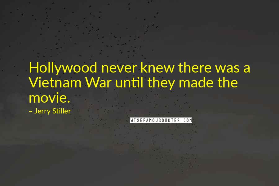Jerry Stiller Quotes: Hollywood never knew there was a Vietnam War until they made the movie.