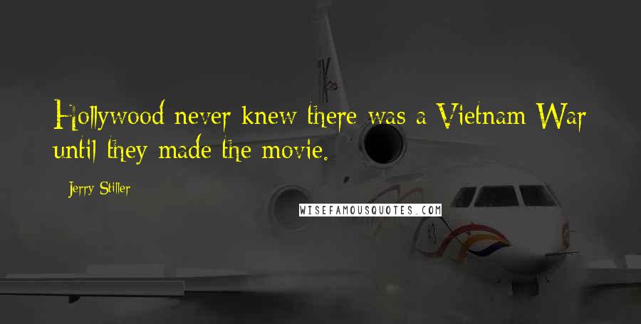 Jerry Stiller Quotes: Hollywood never knew there was a Vietnam War until they made the movie.
