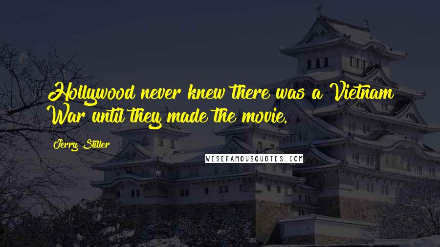 Jerry Stiller Quotes: Hollywood never knew there was a Vietnam War until they made the movie.