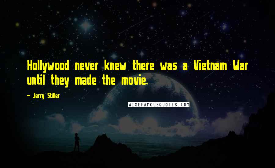 Jerry Stiller Quotes: Hollywood never knew there was a Vietnam War until they made the movie.