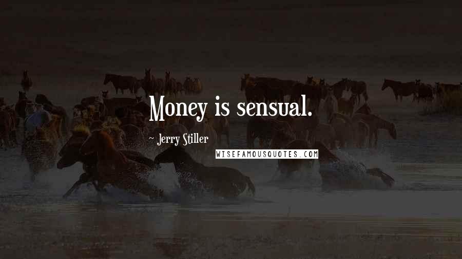 Jerry Stiller Quotes: Money is sensual.