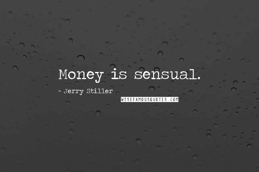 Jerry Stiller Quotes: Money is sensual.