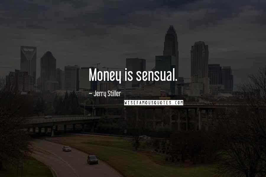 Jerry Stiller Quotes: Money is sensual.