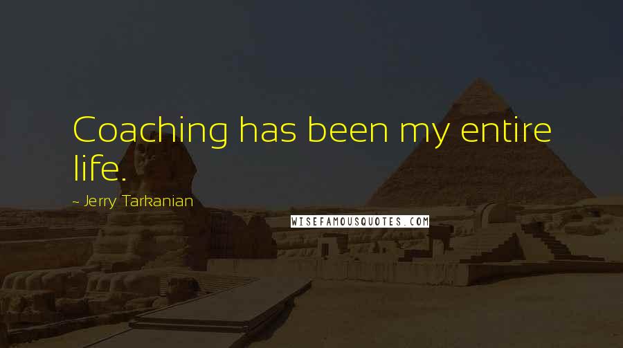 Jerry Tarkanian Quotes: Coaching has been my entire life.