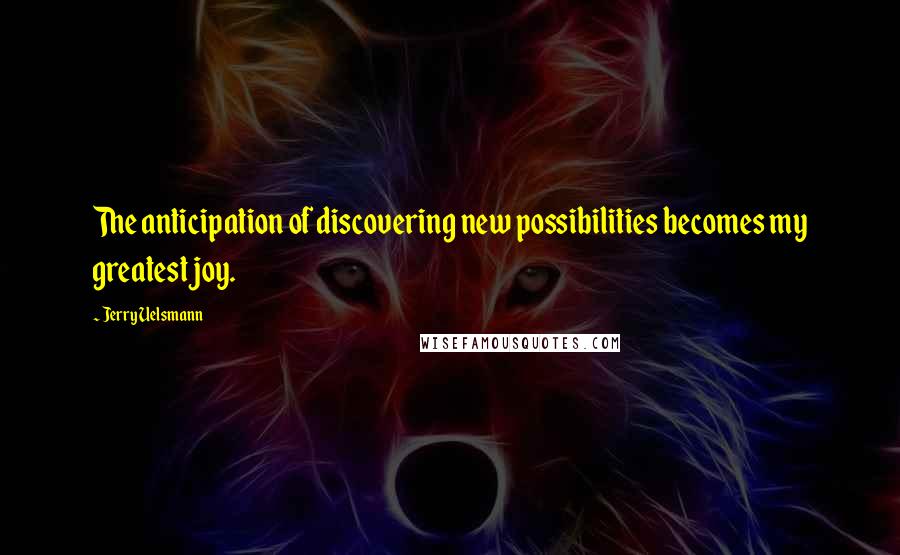 Jerry Uelsmann Quotes: The anticipation of discovering new possibilities becomes my greatest joy.