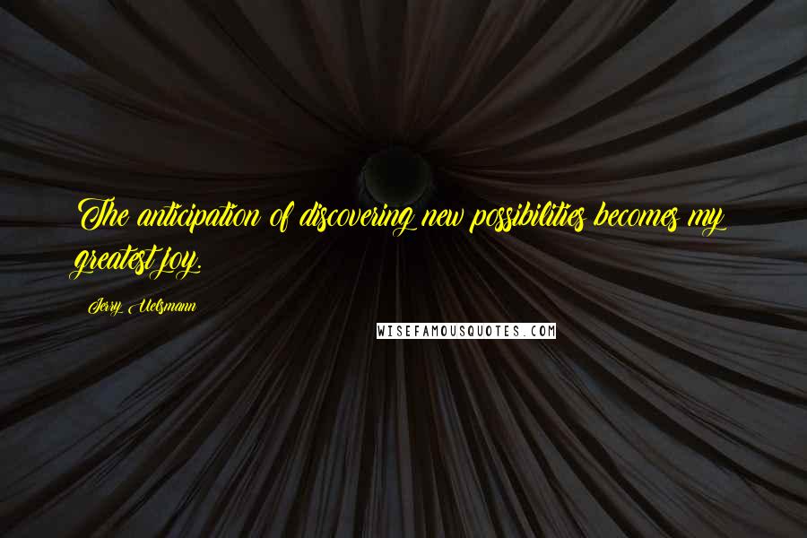 Jerry Uelsmann Quotes: The anticipation of discovering new possibilities becomes my greatest joy.