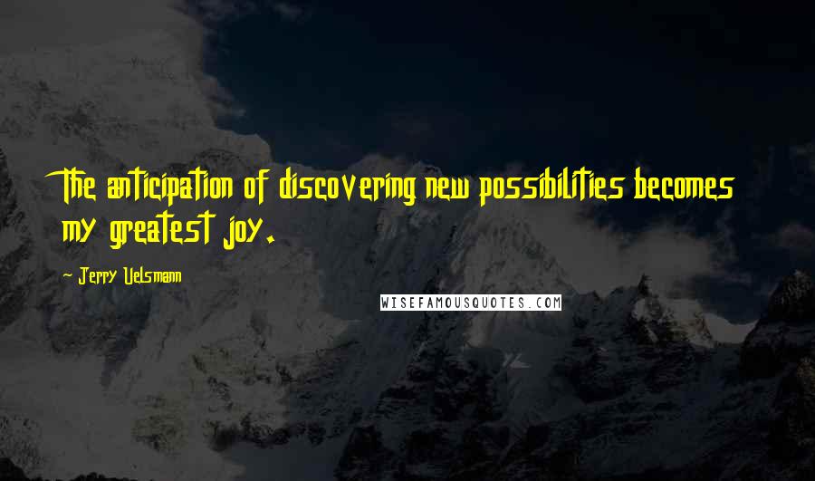 Jerry Uelsmann Quotes: The anticipation of discovering new possibilities becomes my greatest joy.